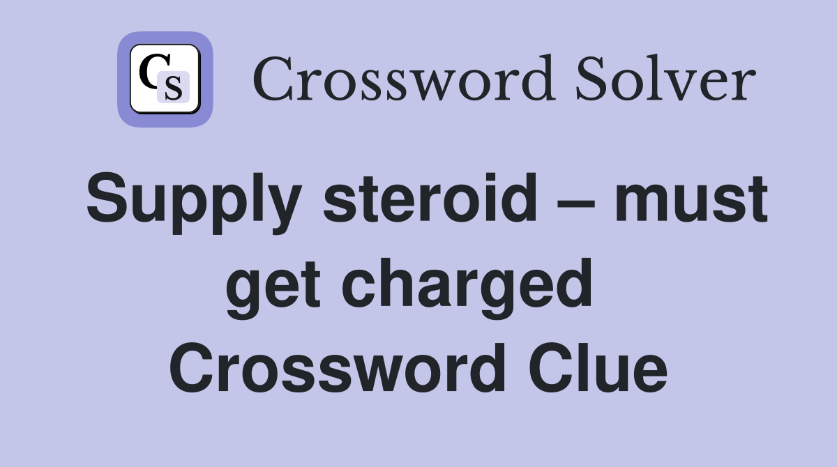 Supply steroid – must get charged  Crossword Clue