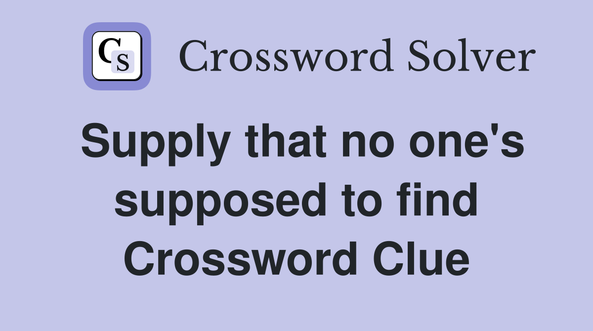 Supply that no one's supposed to find Crossword Clue