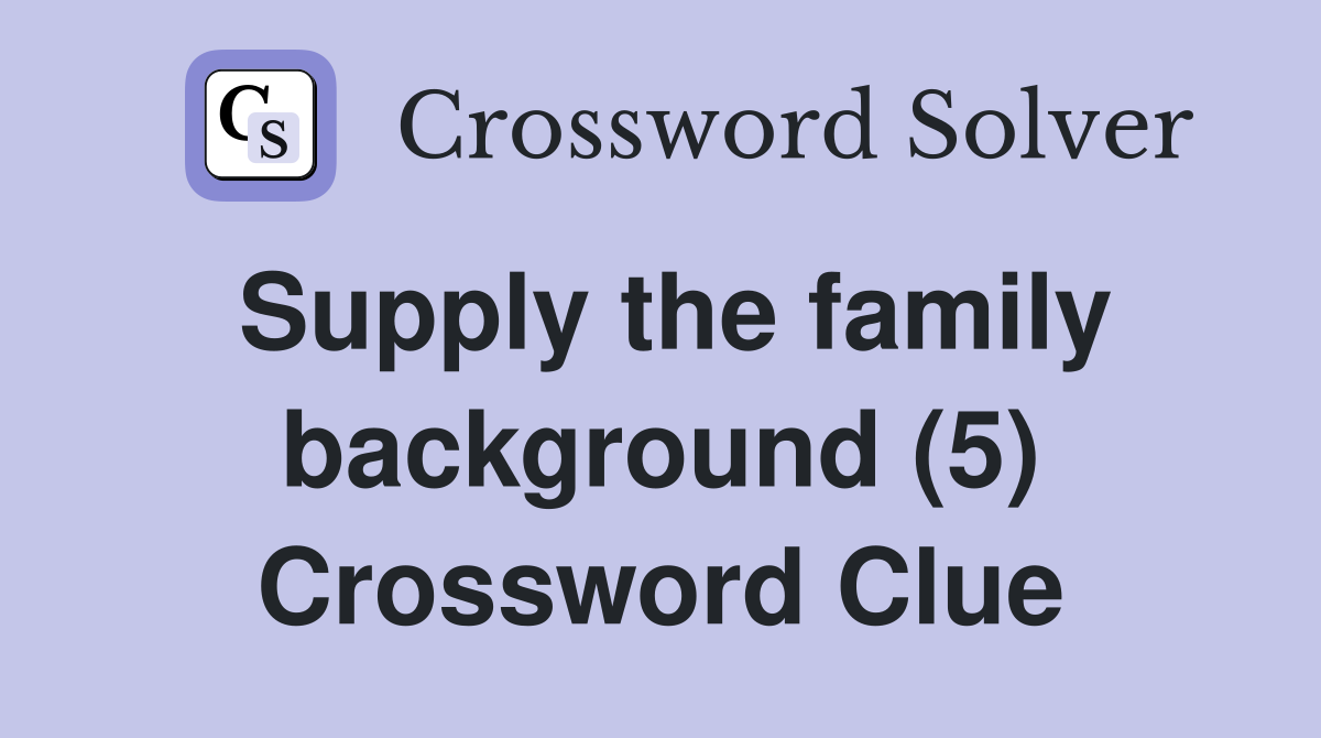 Supply the family background (5) Crossword Clue