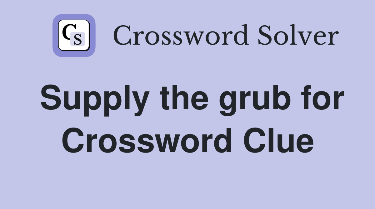 Supply the grub for Crossword Clue