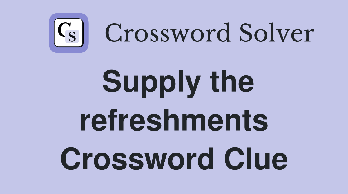 Supply the refreshments Crossword Clue