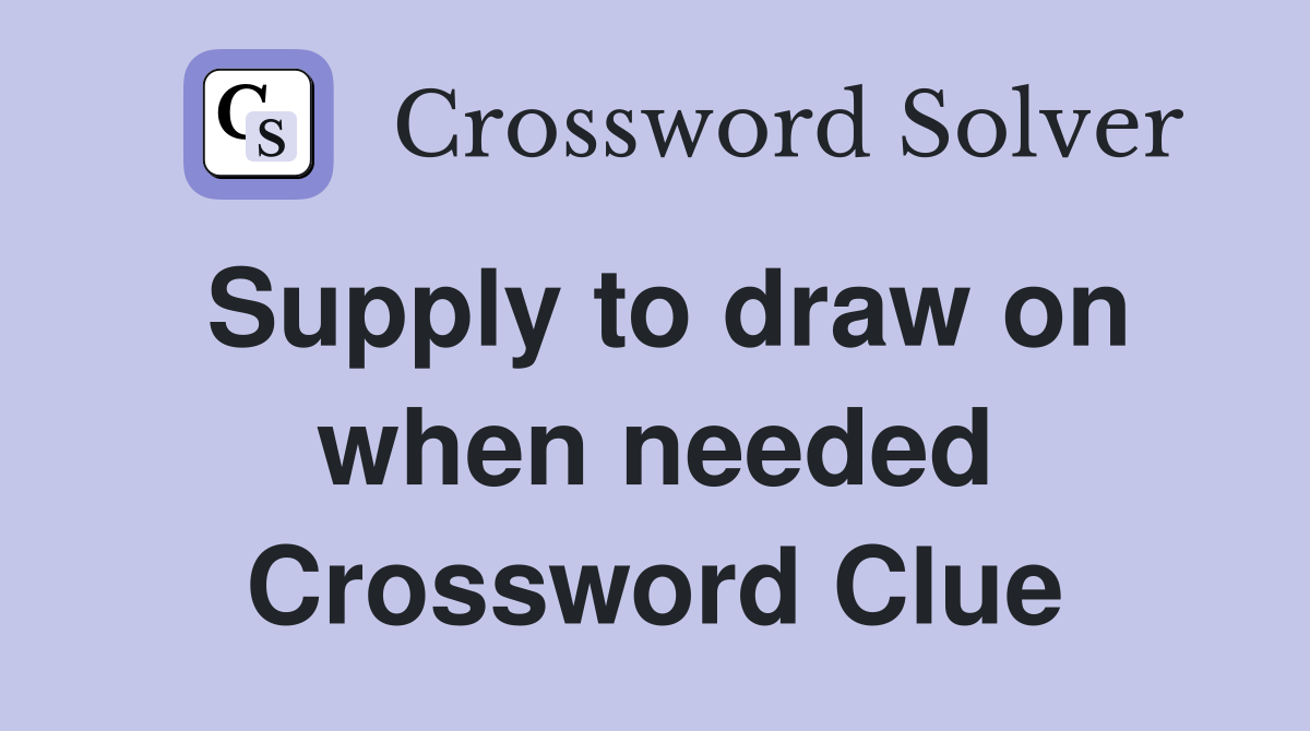Supply to draw on when needed Crossword Clue
