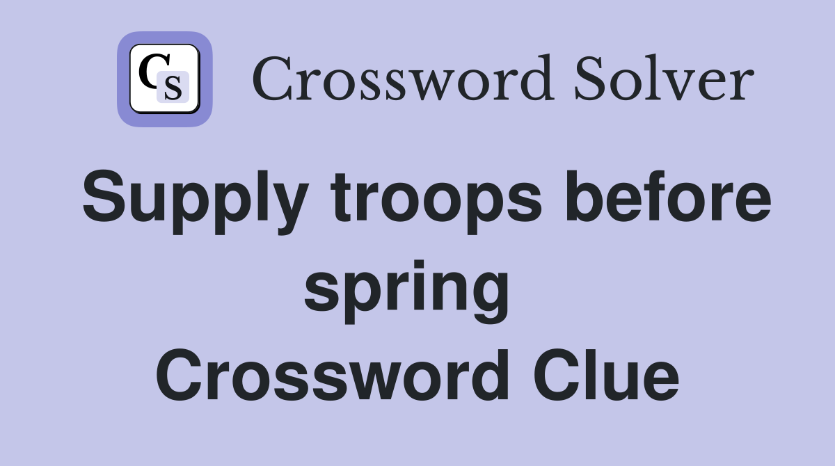 Supply troops before spring  Crossword Clue