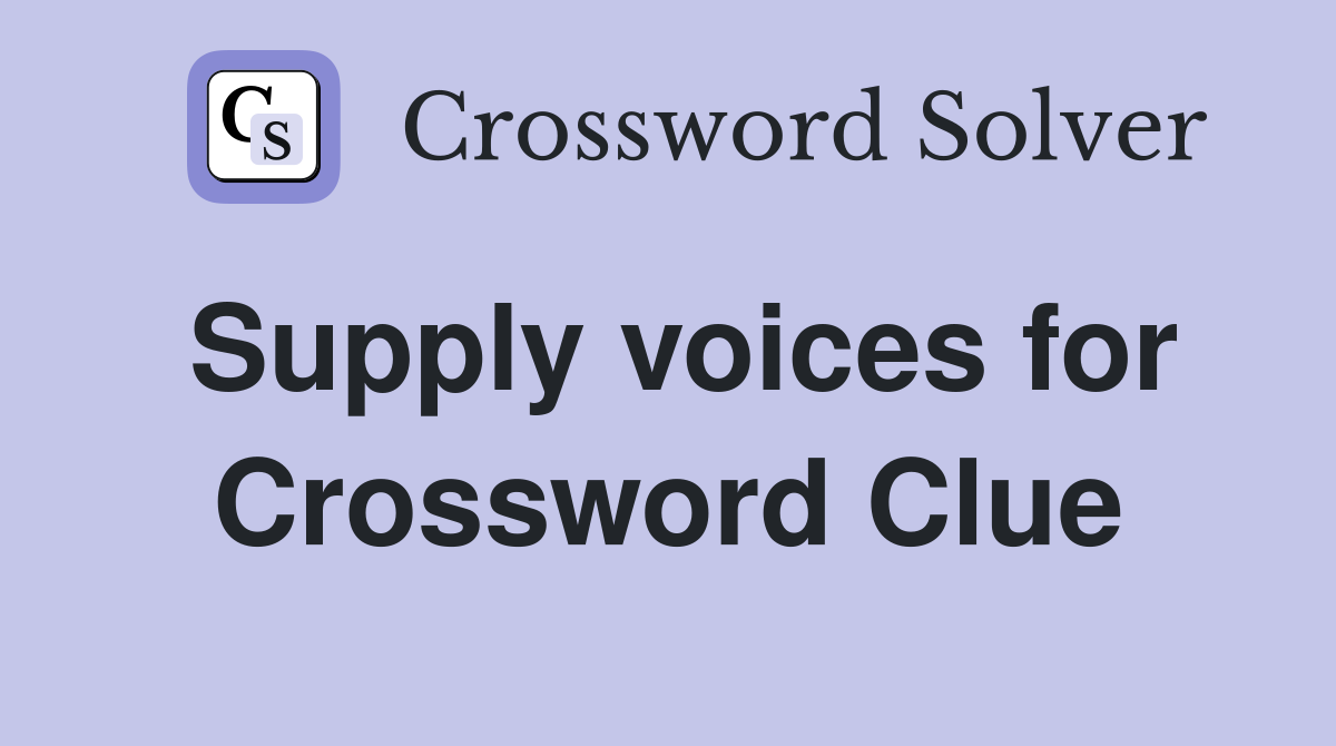 Supply voices for Crossword Clue