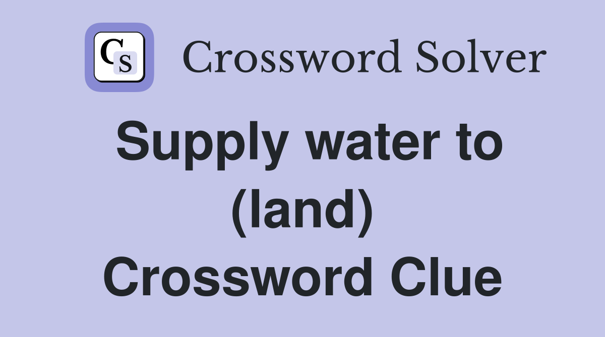 Supply water to (land) Crossword Clue