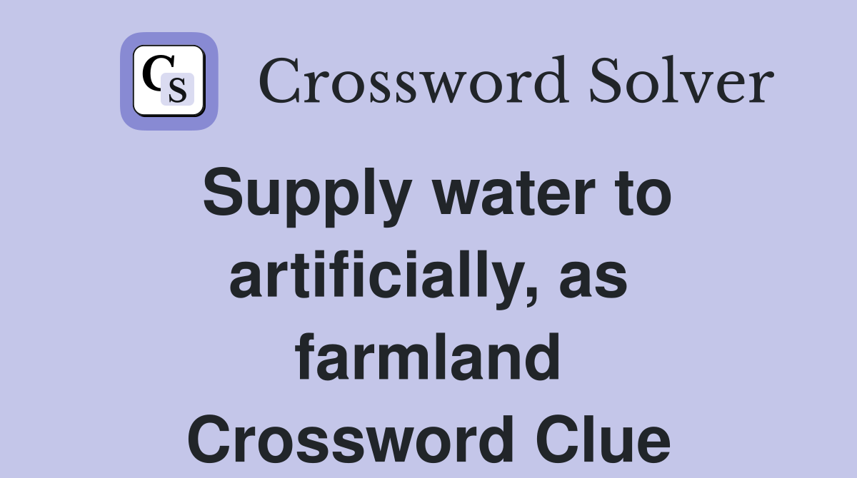 Supply water to artificially, as farmland Crossword Clue