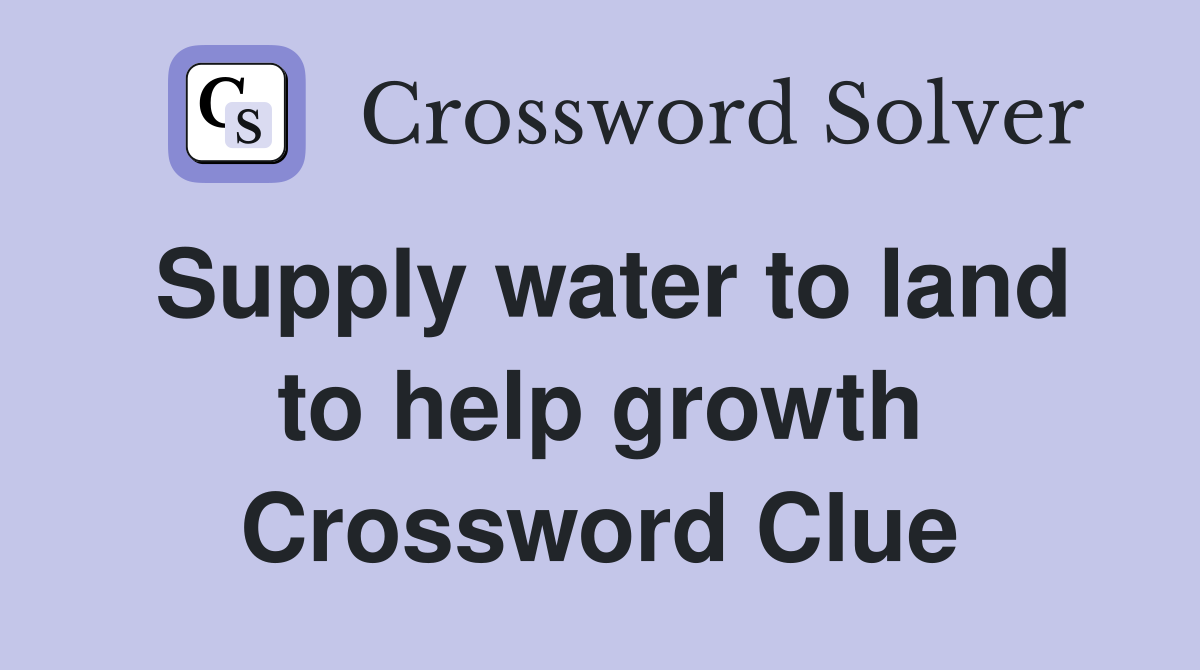 Supply water to land to help growth Crossword Clue