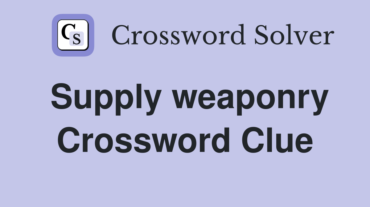 Supply weaponry Crossword Clue