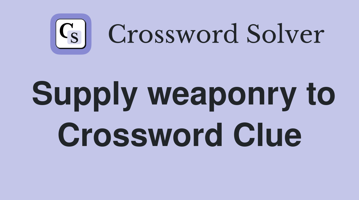 Supply weaponry to Crossword Clue