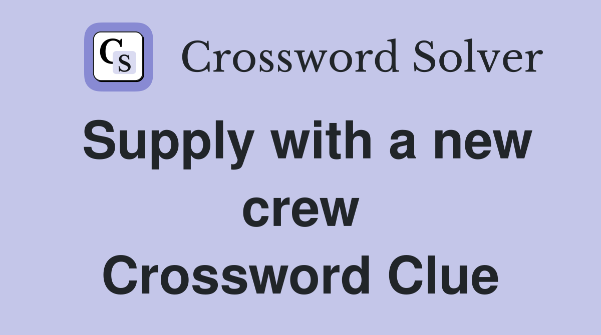 Supply with a new crew Crossword Clue