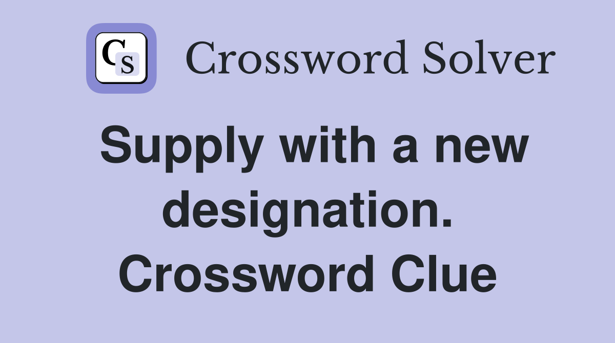 Supply with a new designation. Crossword Clue