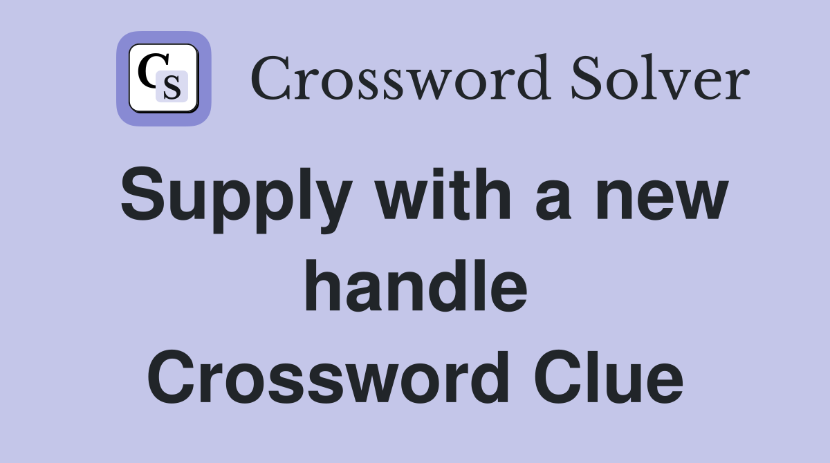 Supply with a new handle Crossword Clue
