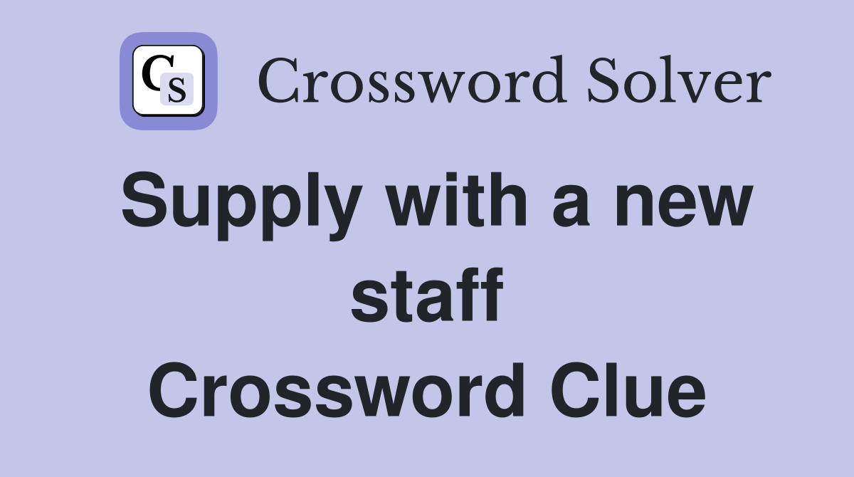 Supply with a new staff Crossword Clue