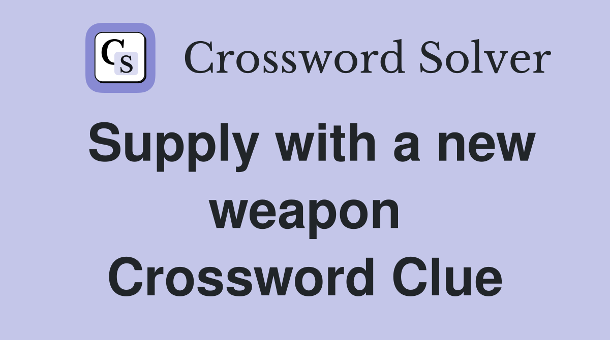 Supply with a new weapon Crossword Clue