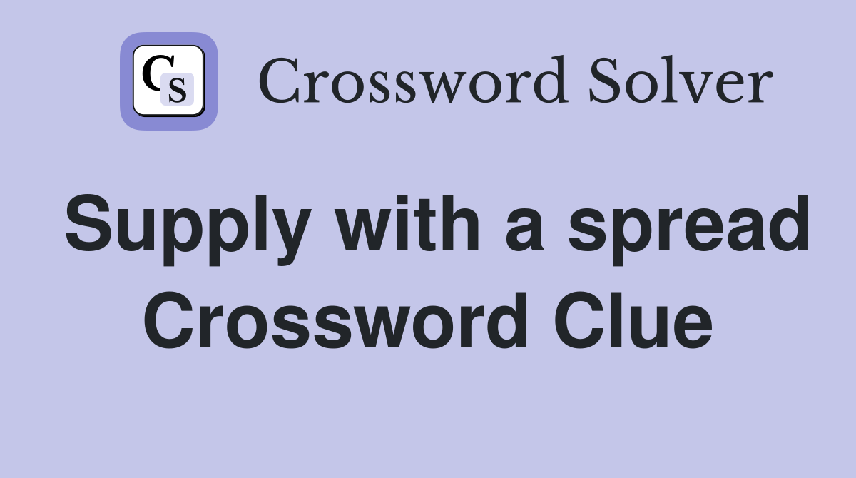 Supply with a spread Crossword Clue