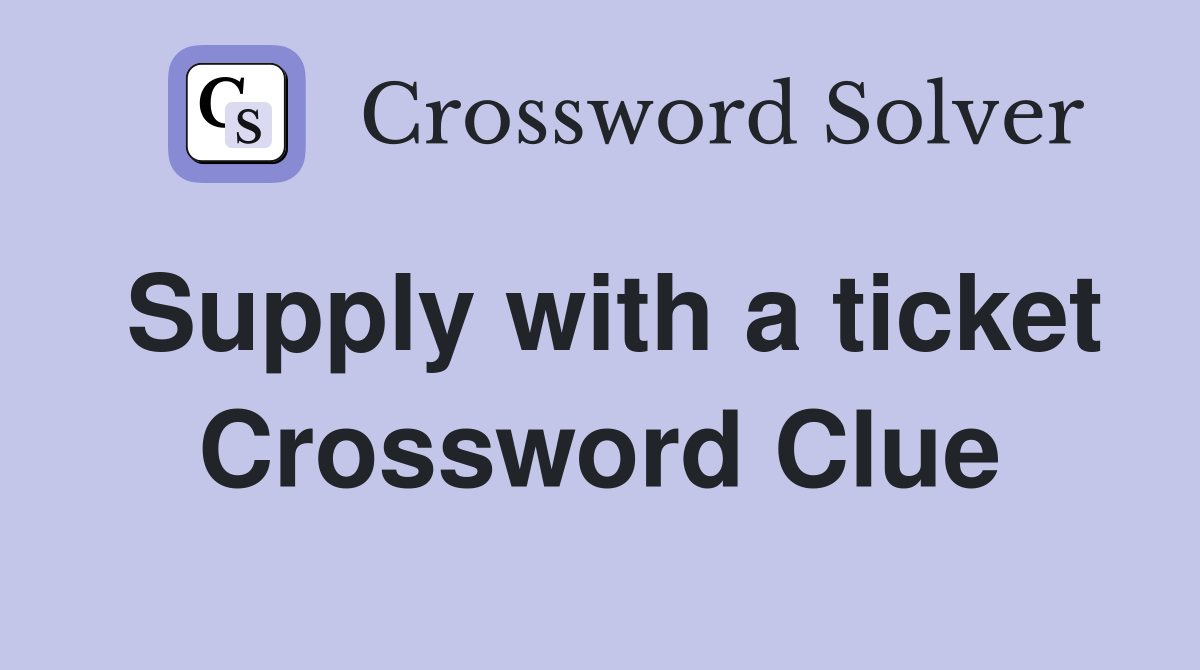 Supply with a ticket Crossword Clue
