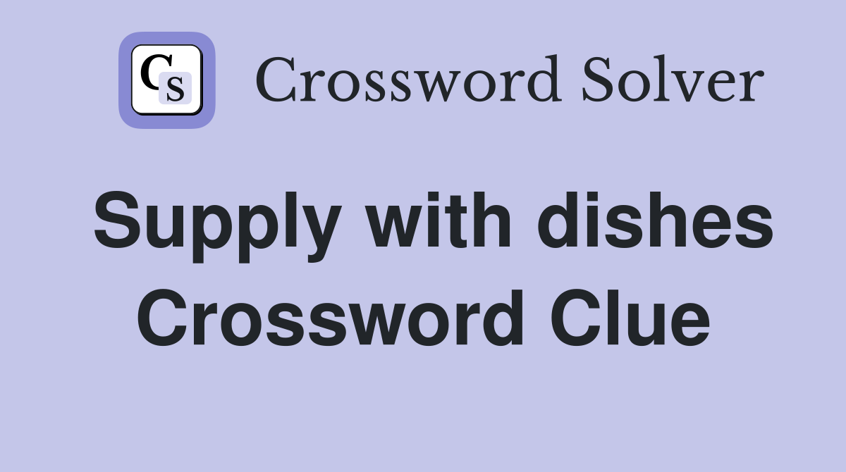 Supply with dishes Crossword Clue
