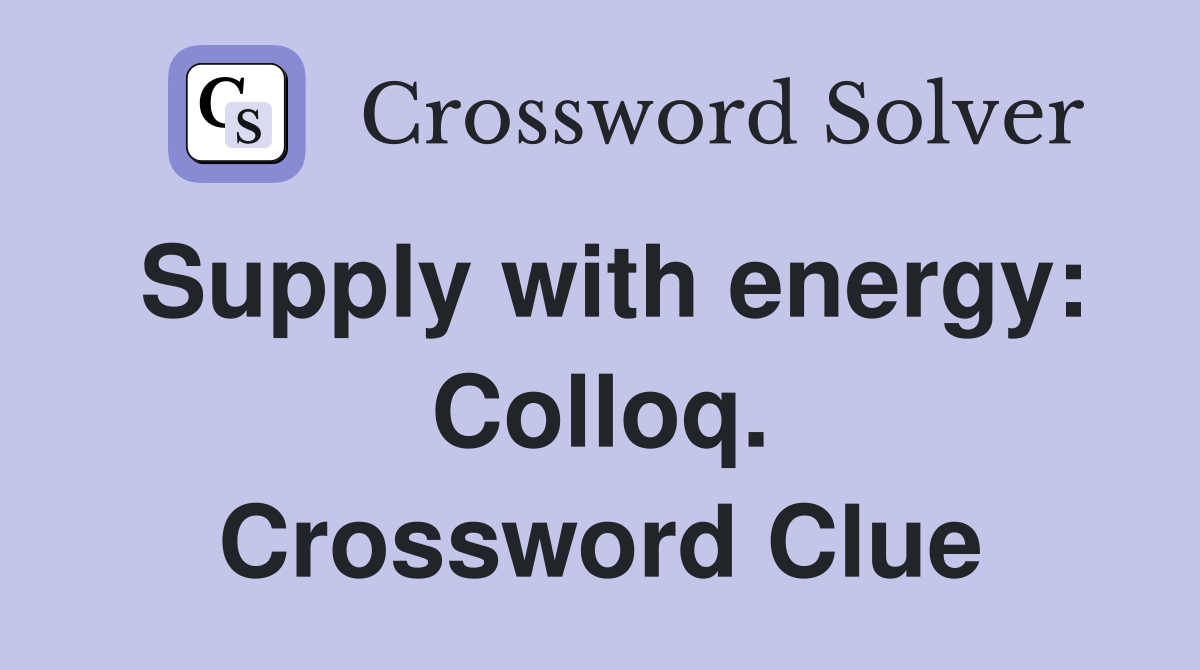 Supply with energy: Colloq. Crossword Clue