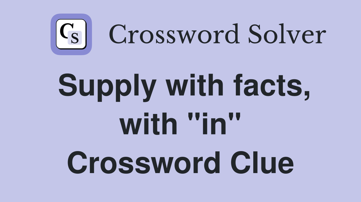 Supply with facts, with "in" Crossword Clue