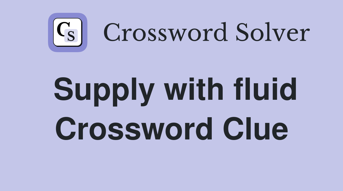 Supply with fluid Crossword Clue