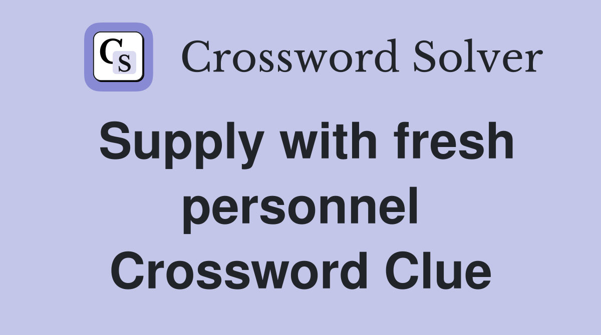 Supply with fresh personnel Crossword Clue