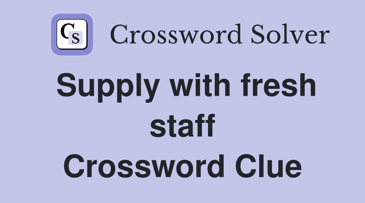 Supply with fresh staff Crossword Clue