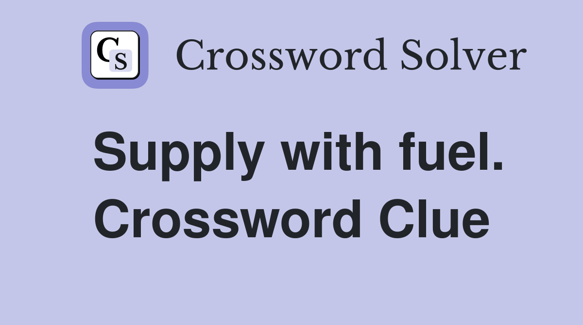Supply with fuel. Crossword Clue