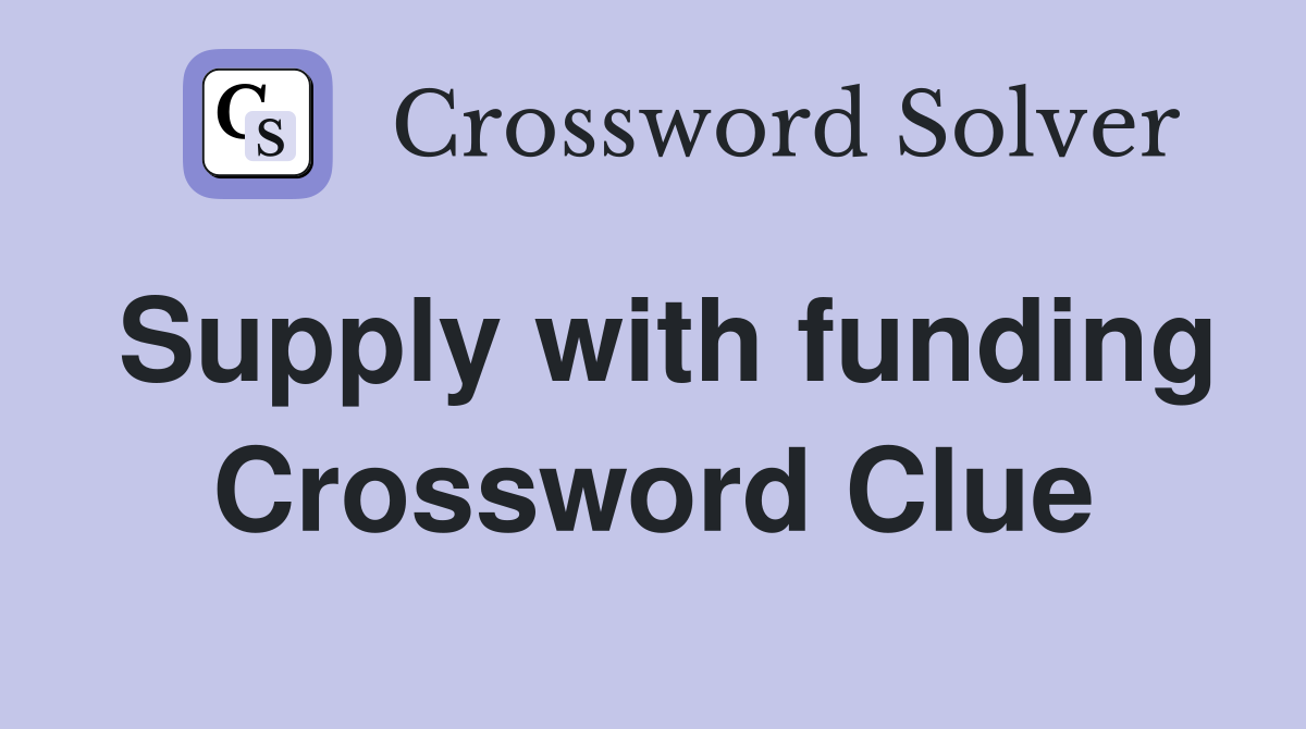 Supply with funding Crossword Clue