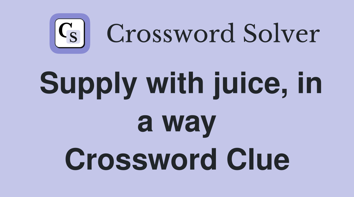 Supply with juice, in a way Crossword Clue
