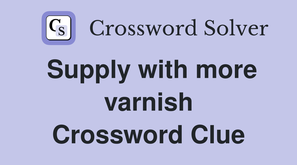 Supply with more varnish Crossword Clue