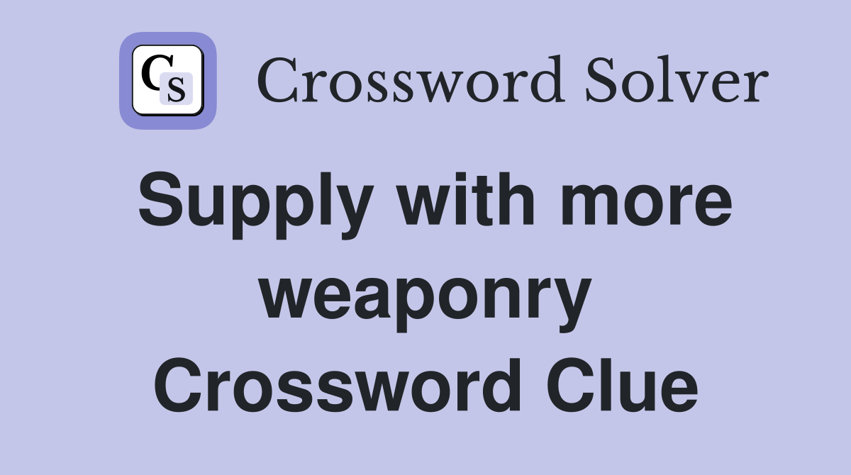 Supply with more weaponry Crossword Clue