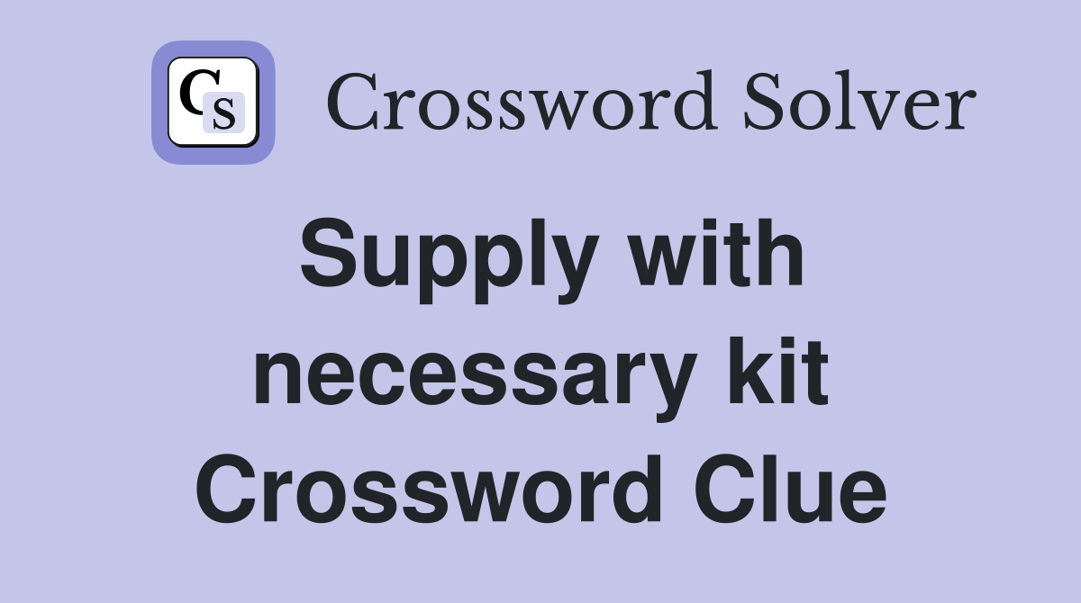 Supply with necessary kit Crossword Clue