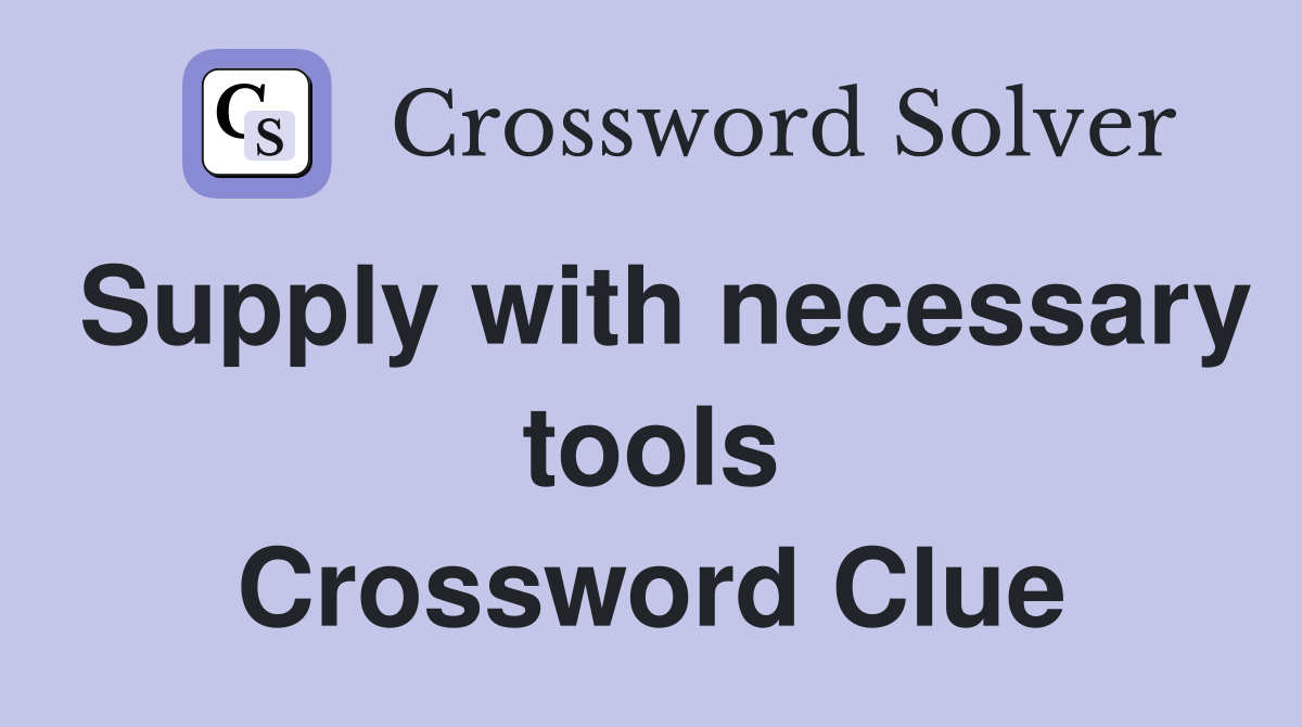 Supply with necessary tools Crossword Clue