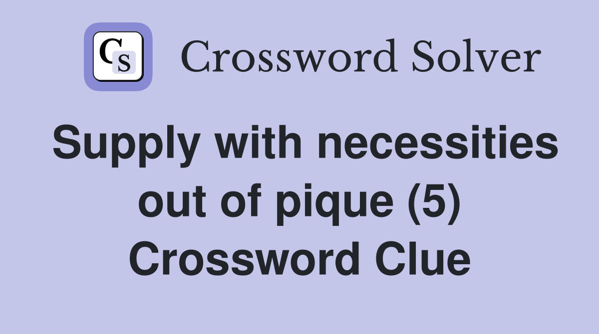 Supply with necessities out of pique (5) Crossword Clue