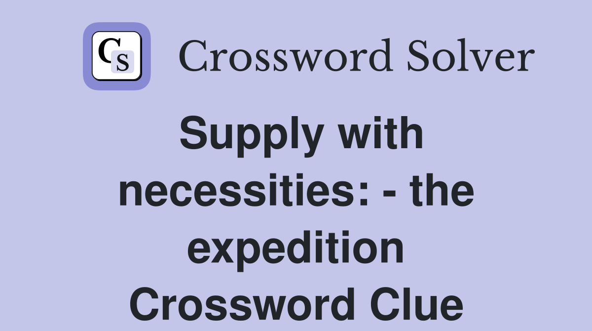 Supply with necessities: - the expedition Crossword Clue