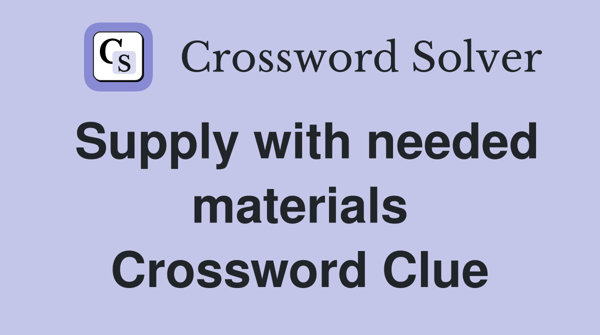 Supply with needed materials Crossword Clue