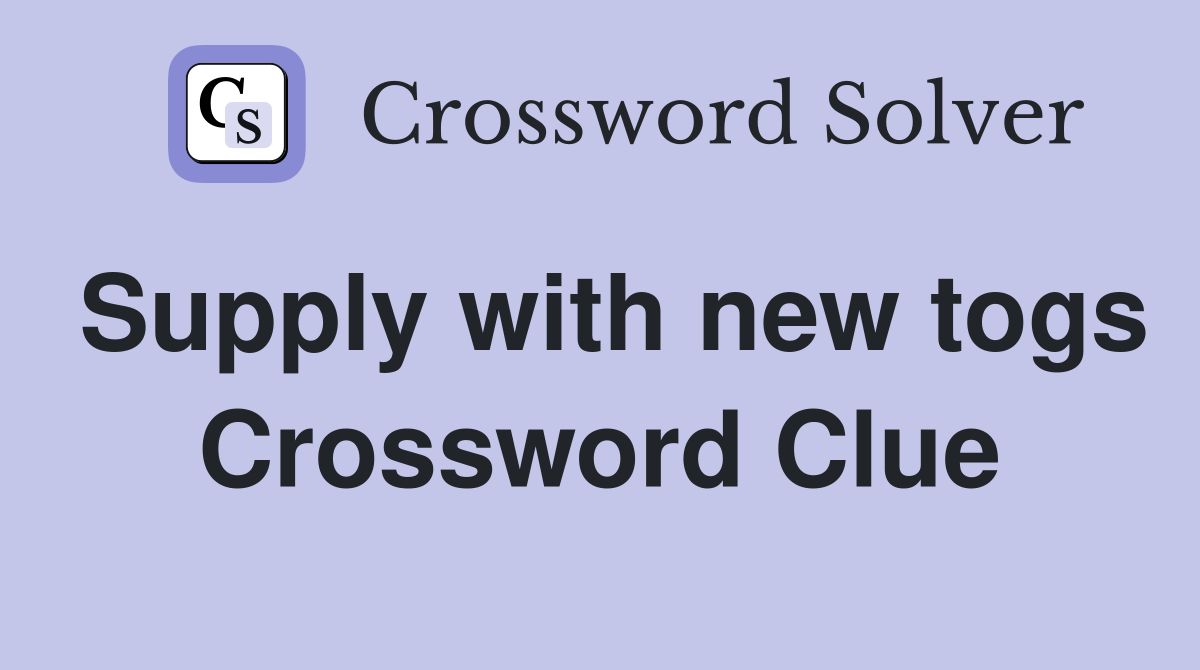 Supply with new togs Crossword Clue