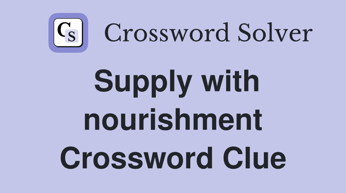 Supply with nourishment Crossword Clue