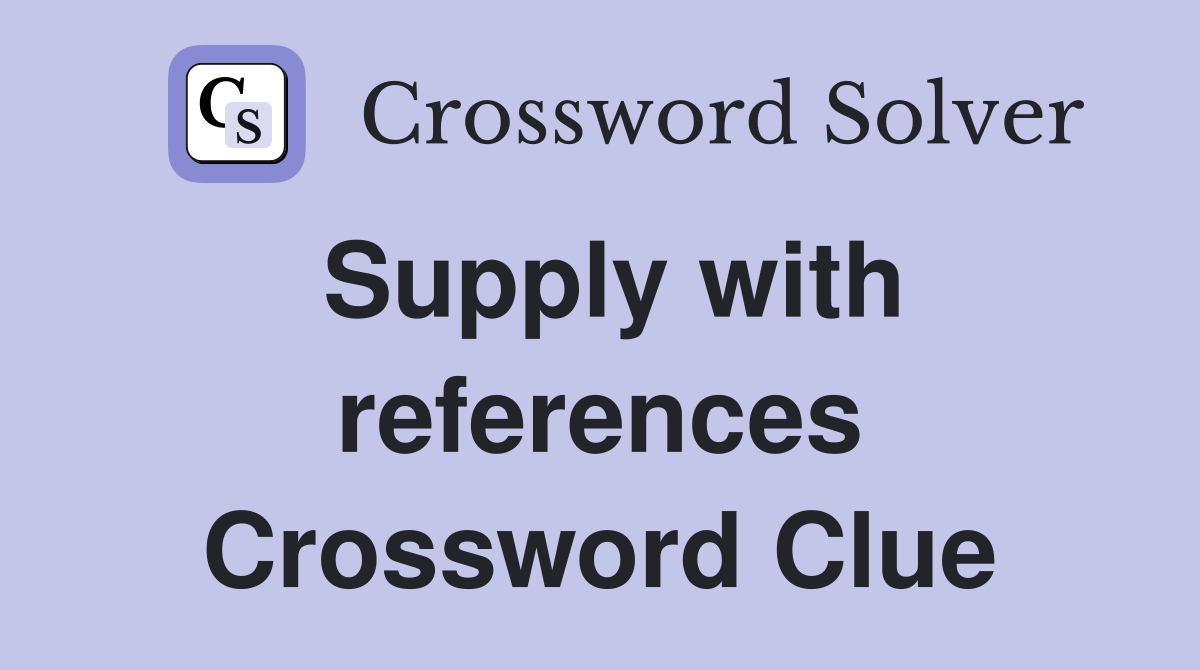 Supply with references Crossword Clue