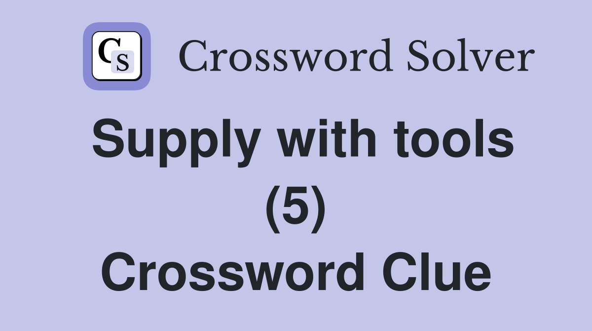Supply with tools (5) Crossword Clue