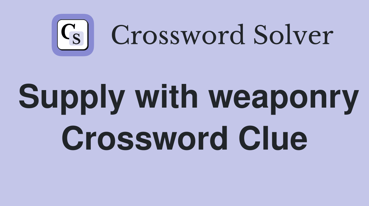 Supply with weaponry Crossword Clue
