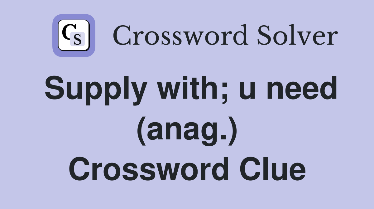 Supply with; u need (anag.) Crossword Clue