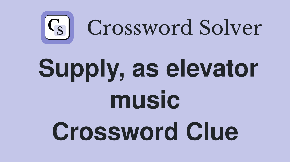 Supply as elevator music Crossword Clue Answers Crossword Solver