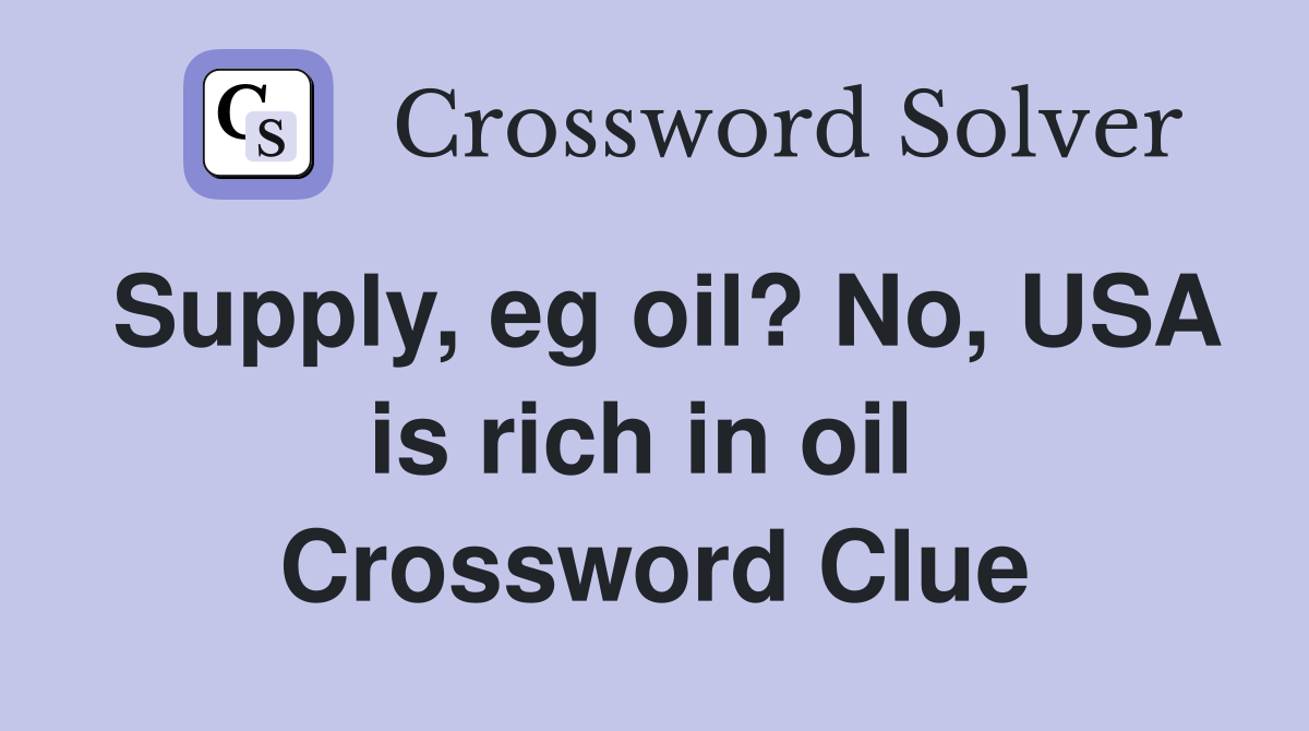 Supply, eg oil? No, USA is rich in oil  Crossword Clue