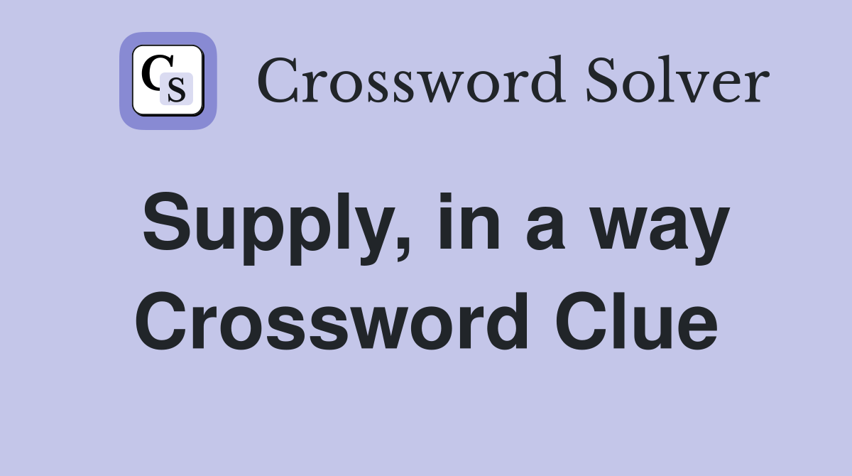 Supply, in a way Crossword Clue