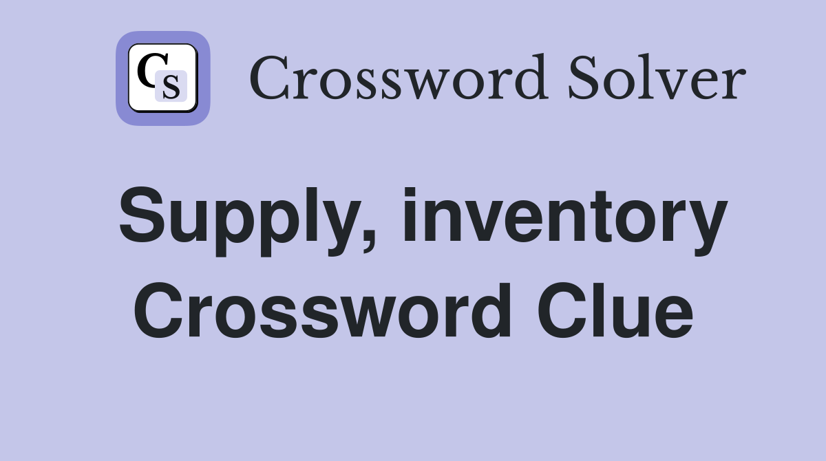 Supply, inventory Crossword Clue