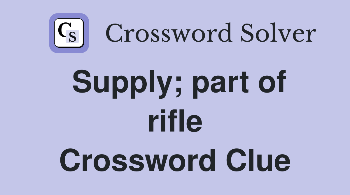 Supply; part of rifle Crossword Clue
