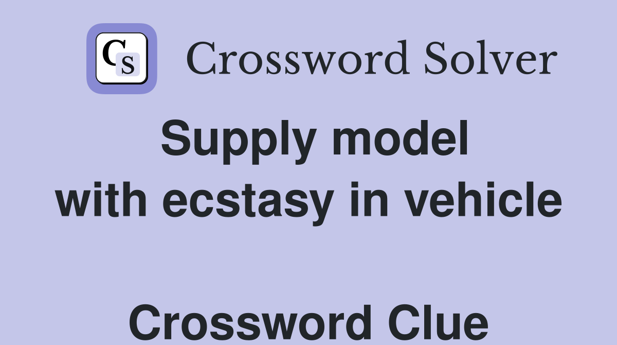 Supply model with ecstasy in vehicle  Crossword Clue