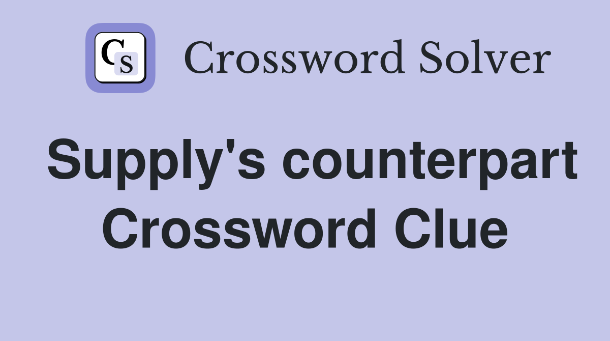 Supply's counterpart Crossword Clue