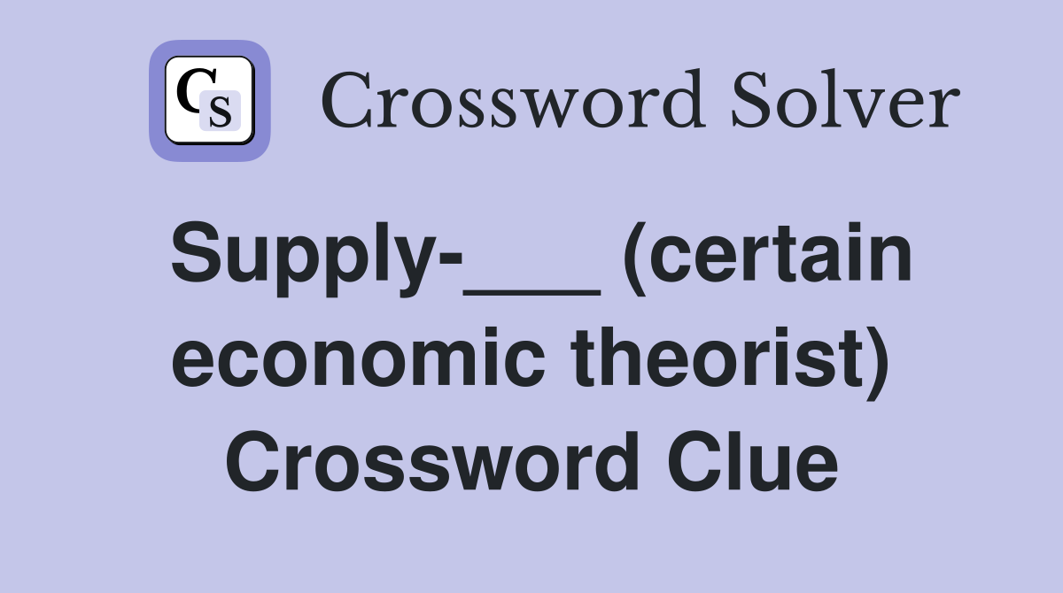 Supply-___ (certain economic theorist) Crossword Clue